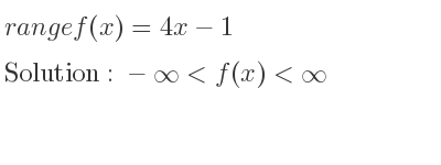 The range of f(x)=4x-1 is -infinity <f(x)<infinity